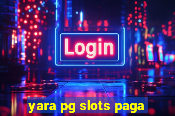 yara pg slots paga